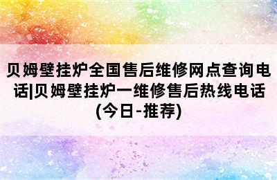 贝姆壁挂炉全国售后维修网点查询电话|贝姆壁挂炉一维修售后热线电话(今日-推荐)